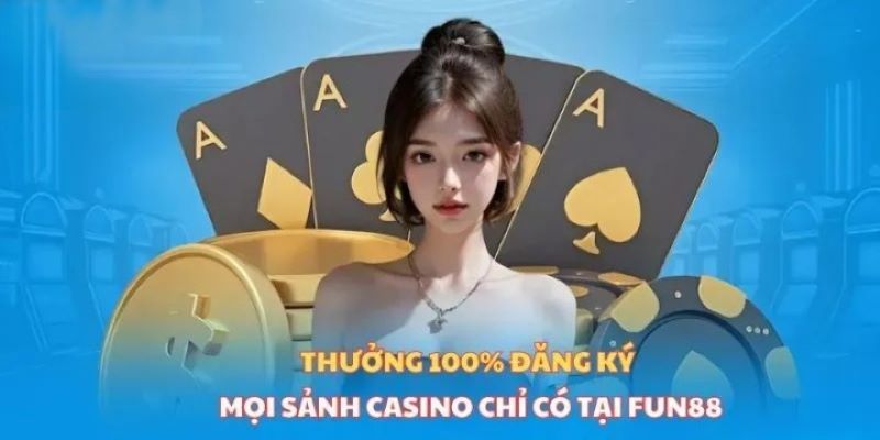 Fun88 thưởng tiền khi chơi casino ngay lần đầu