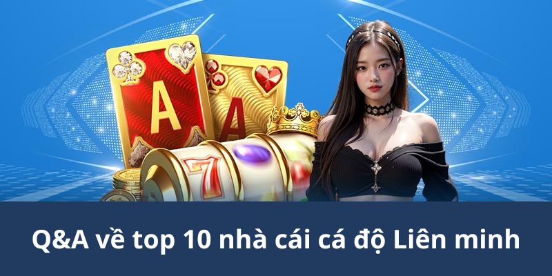 Q&A về top 10 nhà cái cá độ Liên minh