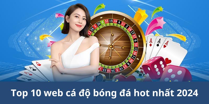 Top 10 web cá độ bóng đá hot nhất 2024